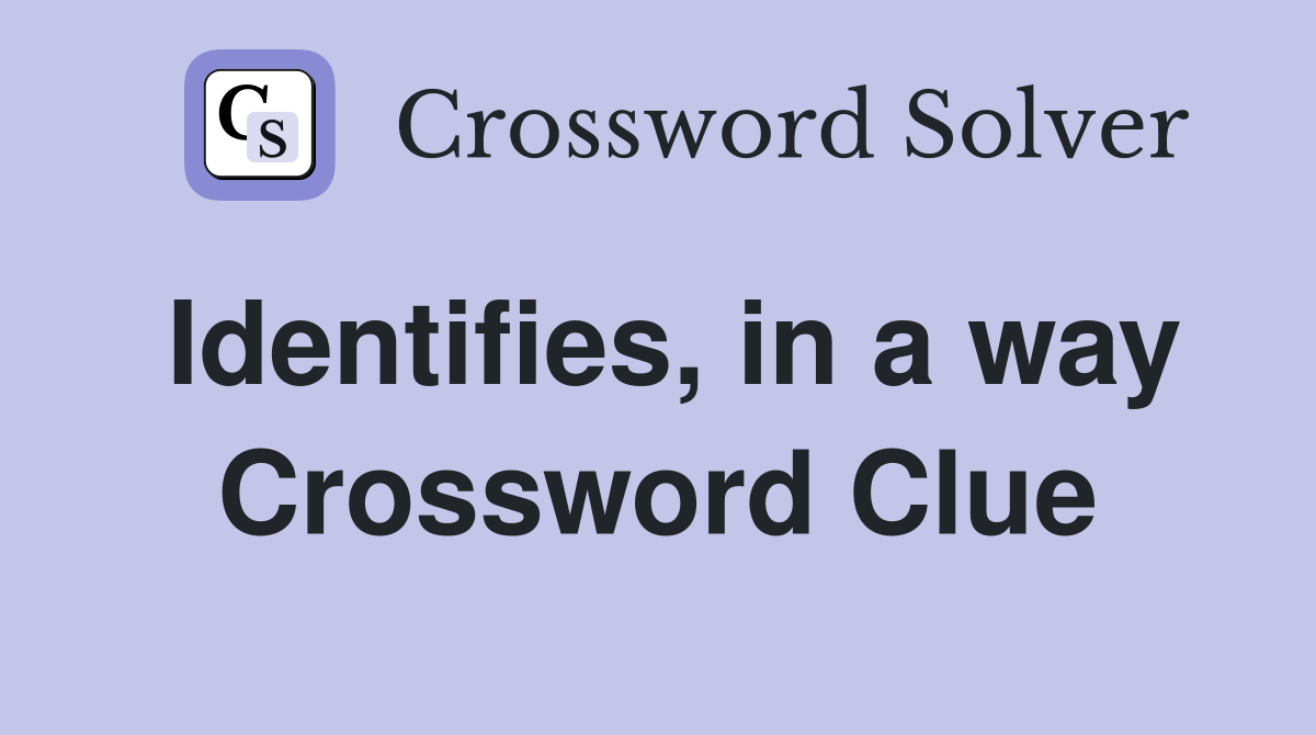 Identifies, in a way Crossword Clue