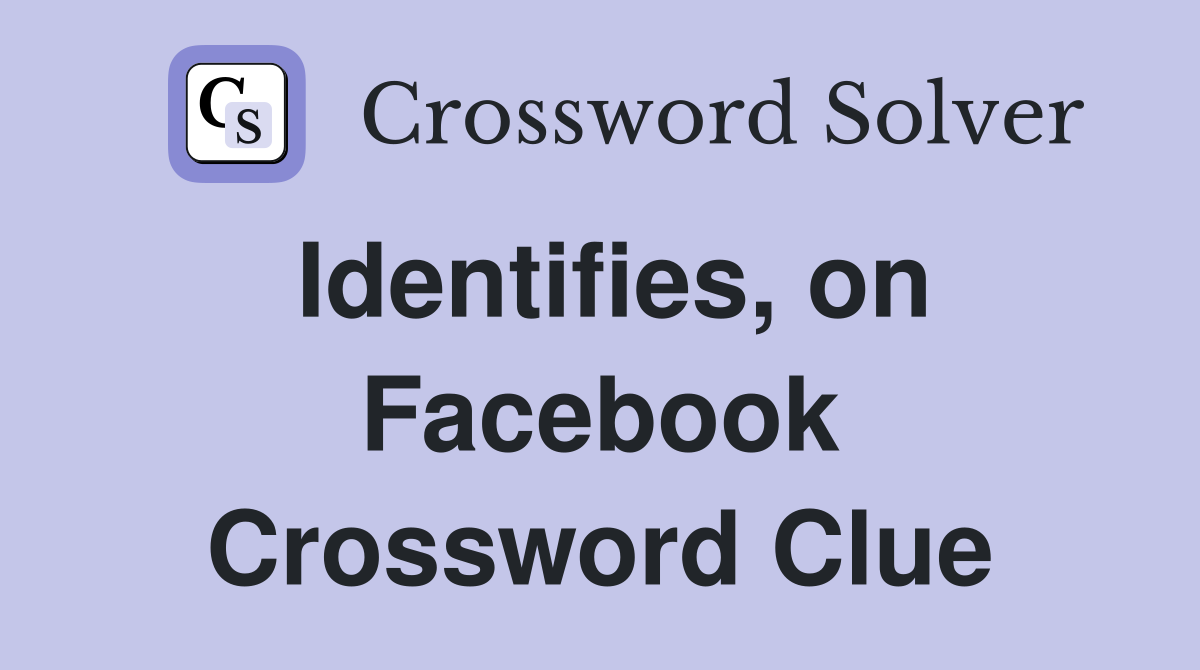 Identifies, on Facebook Crossword Clue