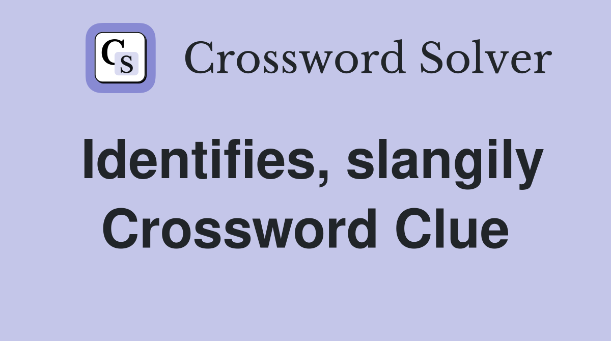 Identifies, slangily Crossword Clue