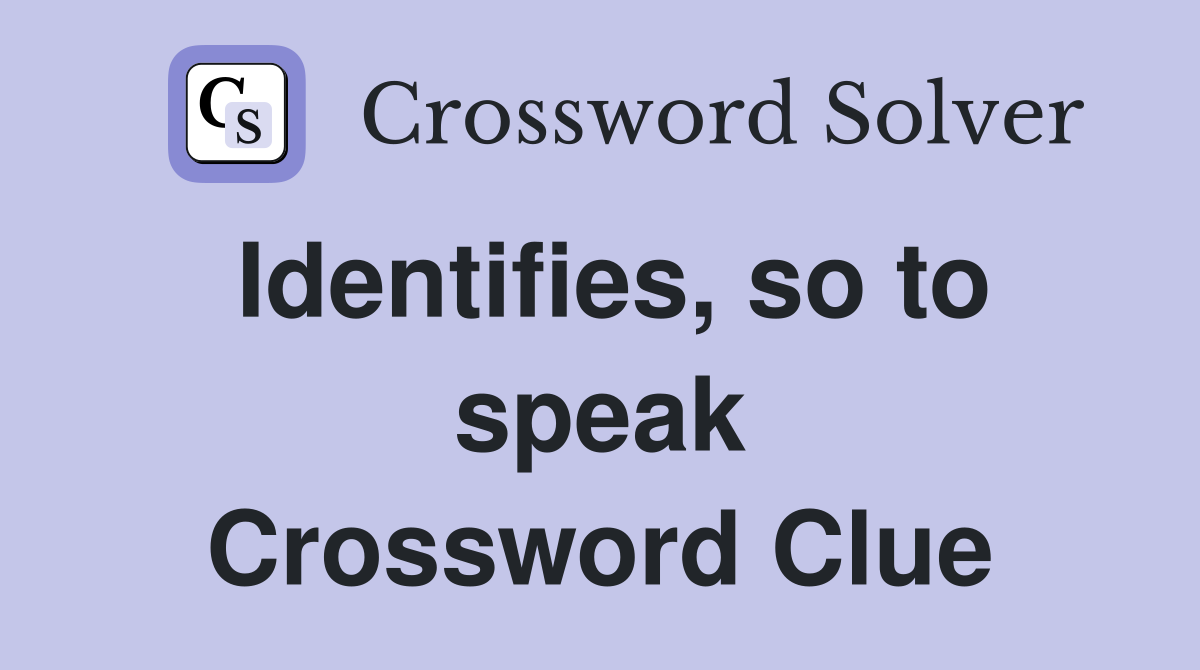 Identifies, so to speak Crossword Clue