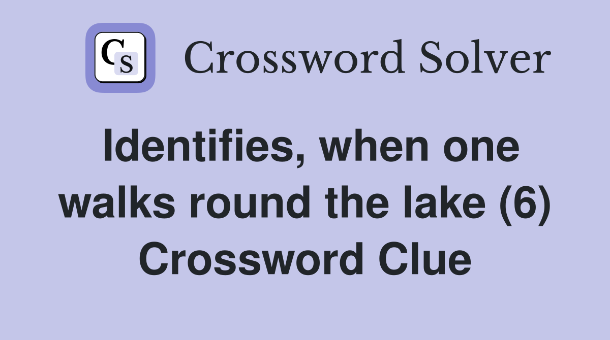 Identifies, when one walks round the lake (6) Crossword Clue