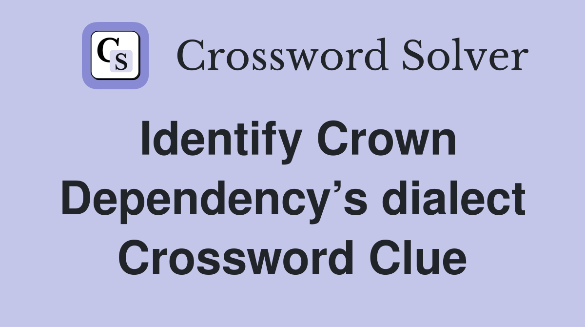 Identify Crown Dependency’s dialect Crossword Clue