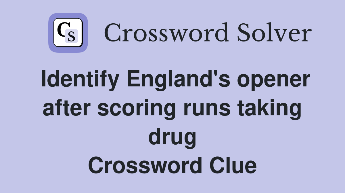 Identify England's opener after scoring runs taking drug Crossword Clue