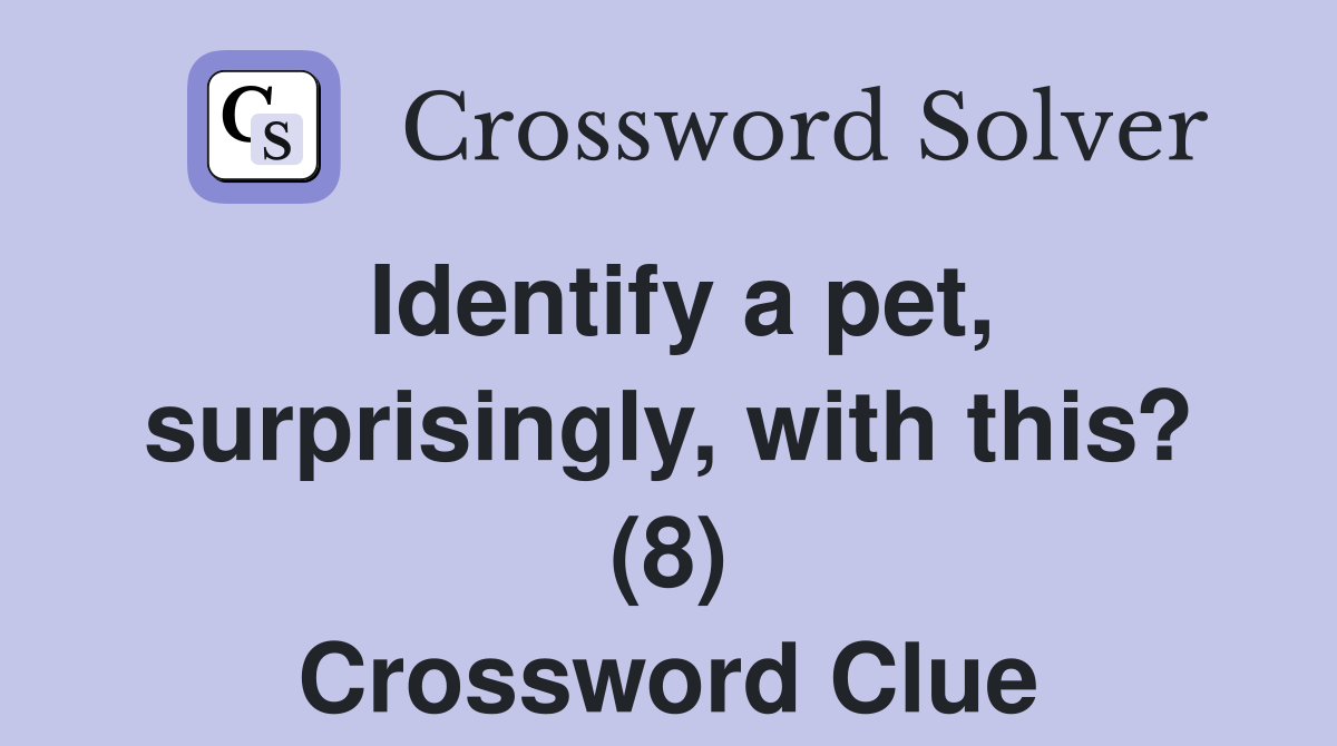 Identify a pet, surprisingly, with this? (8) Crossword Clue