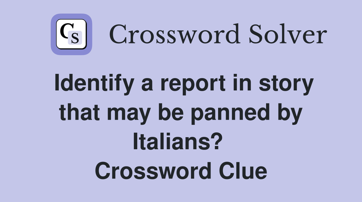 Identify a report in story that may be panned by Italians?  Crossword Clue