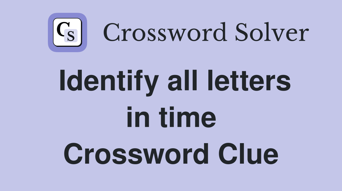 Identify all letters in time Crossword Clue