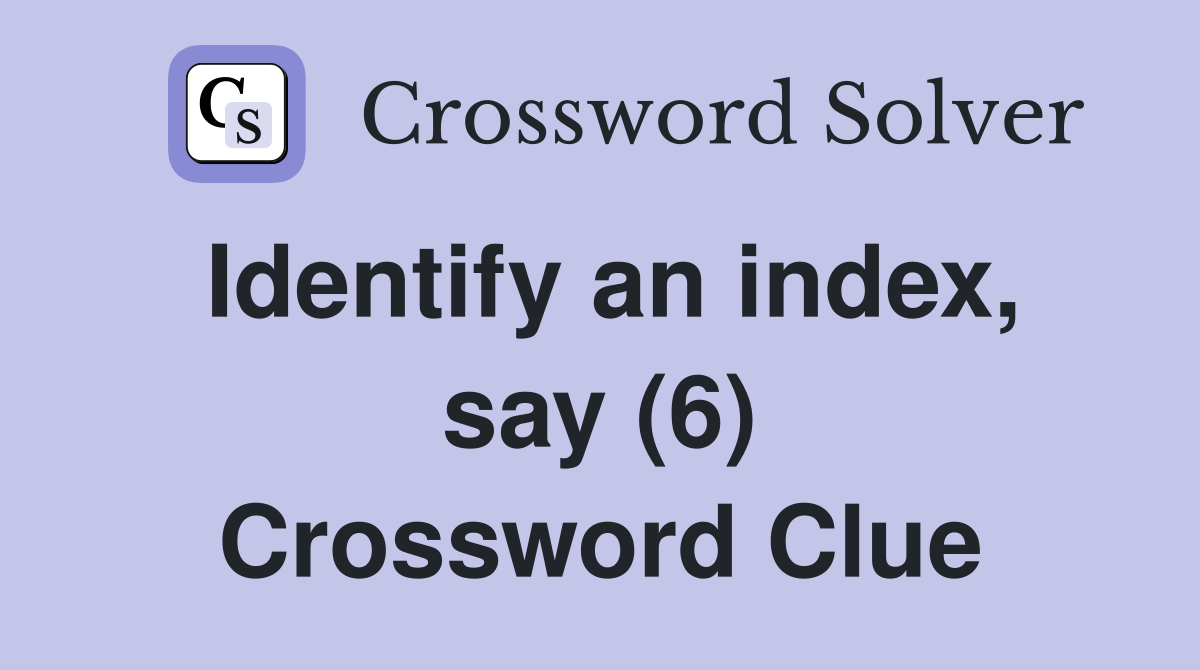 Identify an index, say (6) Crossword Clue
