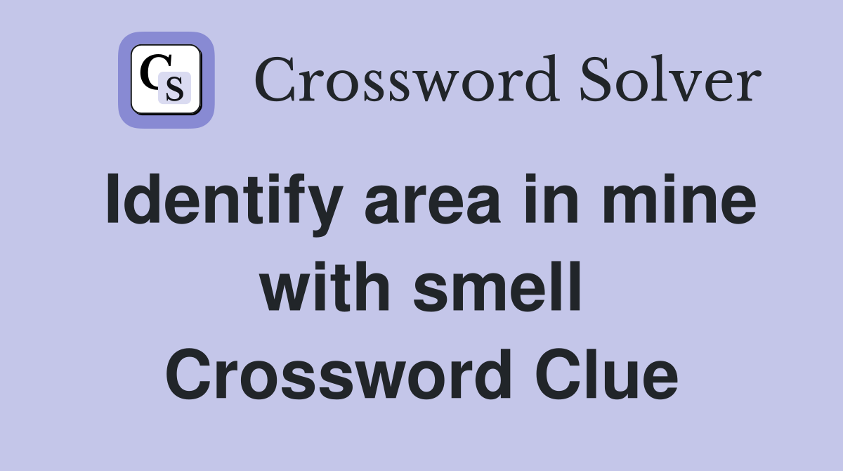 Identify area in mine with smell Crossword Clue