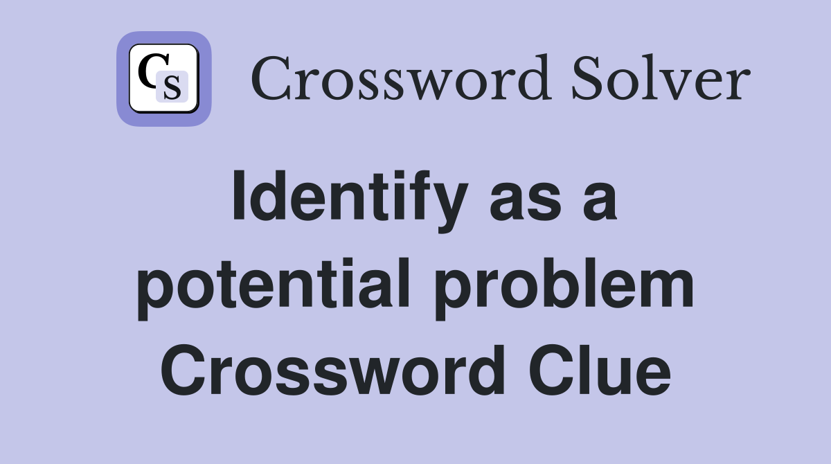 Identify as a potential problem Crossword Clue