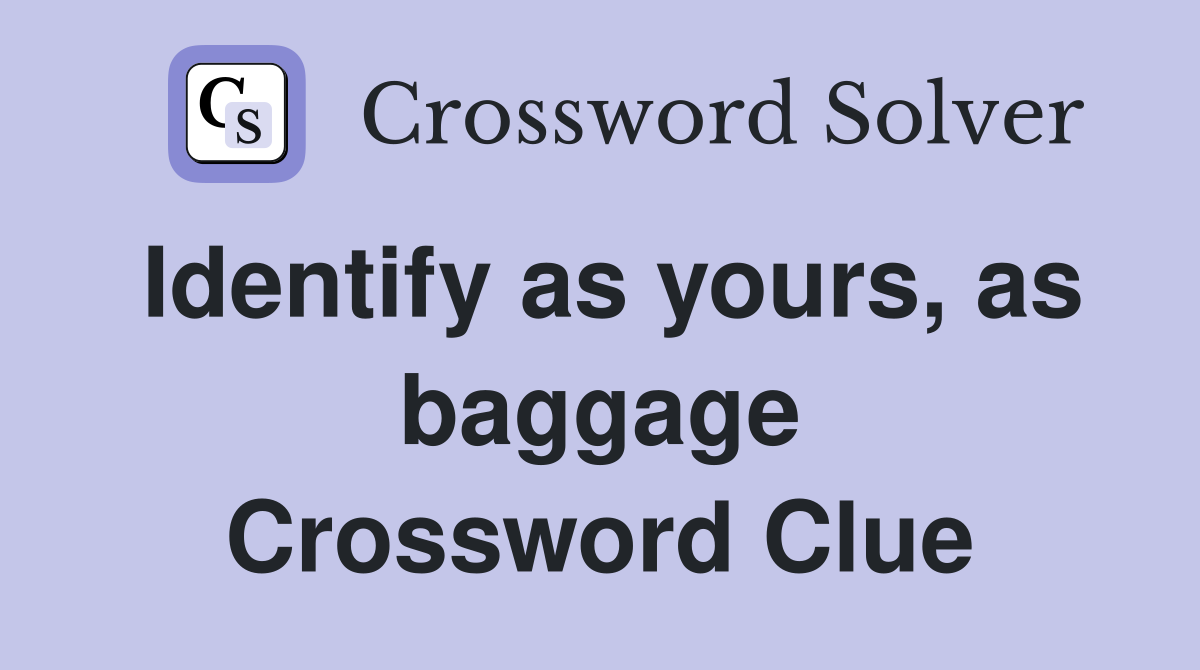 Identify as yours, as baggage Crossword Clue