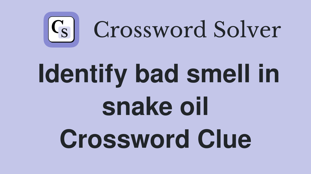 Identify bad smell in snake oil Crossword Clue