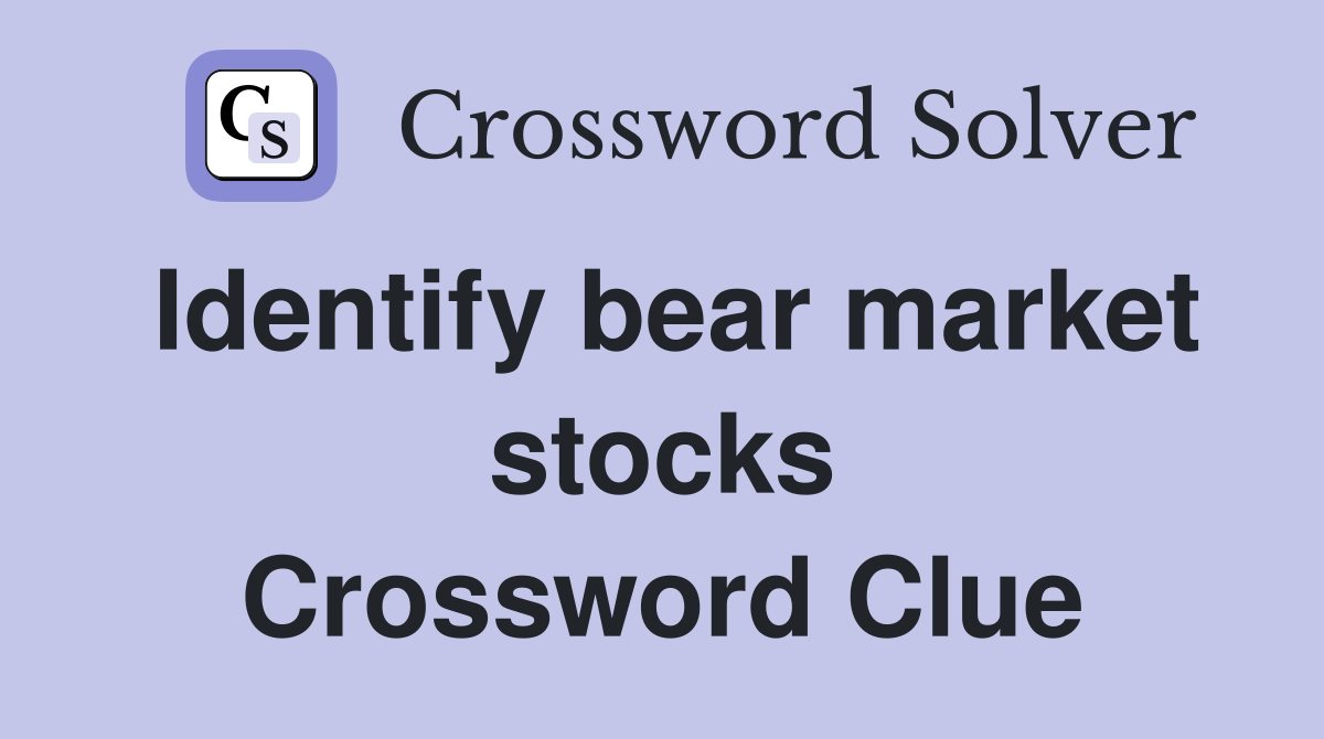 Identify bear market stocks Crossword Clue