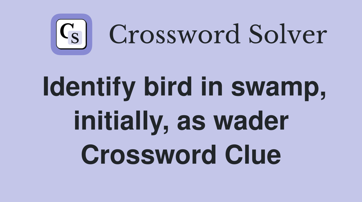 Identify bird in swamp, initially, as wader Crossword Clue