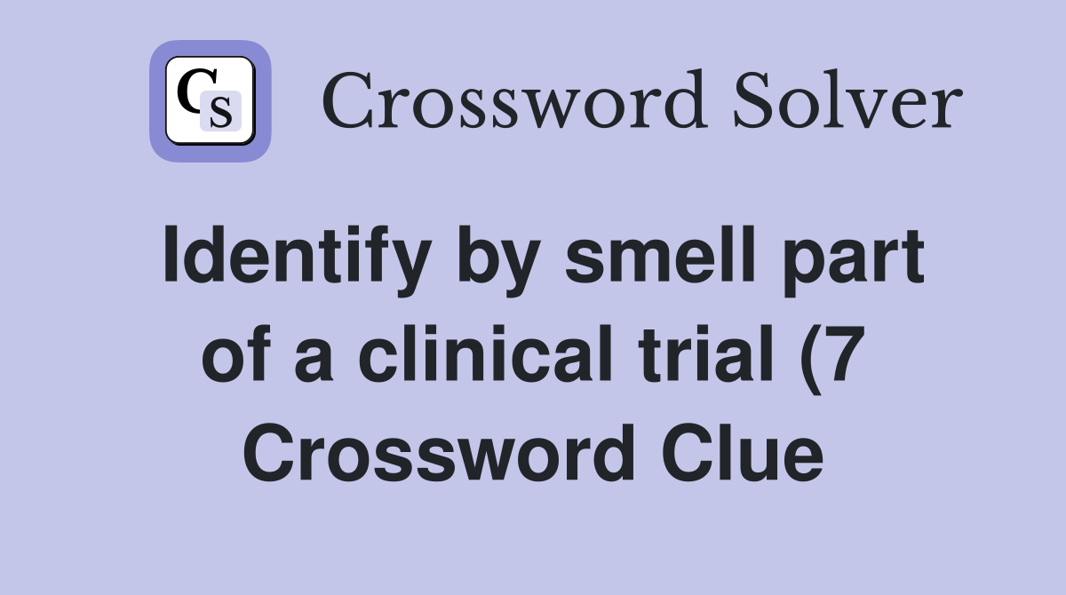 Identify by smell part of a clinical trial (7) Crossword Clue Answers Identify by smell part of a clinical trial (7) Crossword Clue Answers