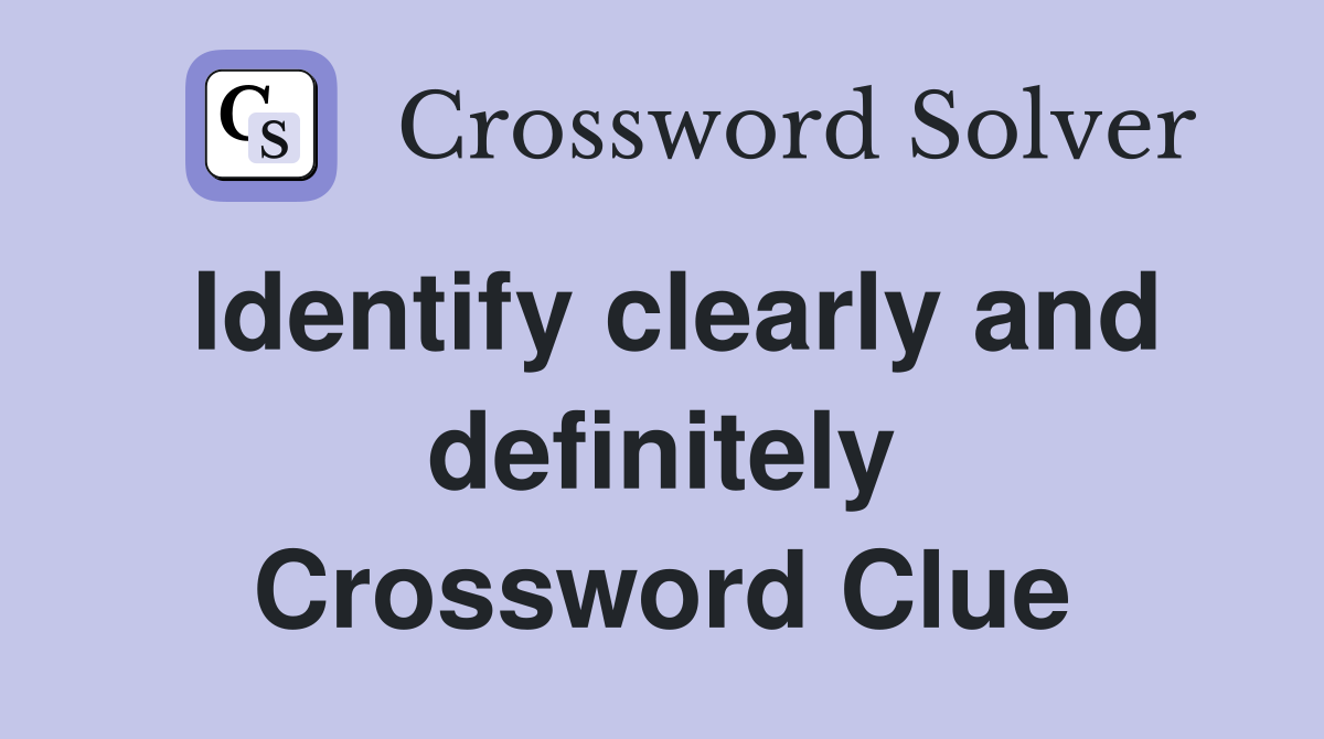 Identify clearly and definitely Crossword Clue