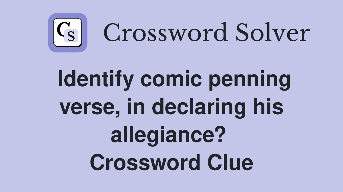 Identify comic penning verse, in declaring his allegiance?  Crossword Clue