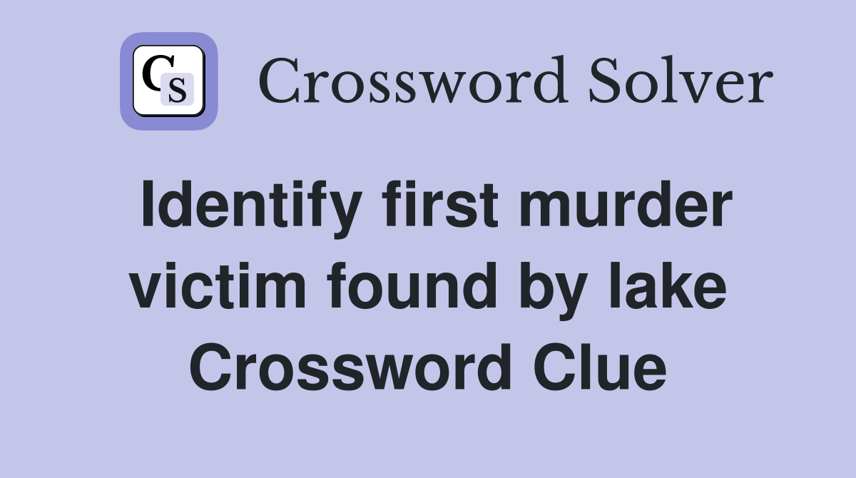 Identify first murder victim found by lake Crossword Clue
