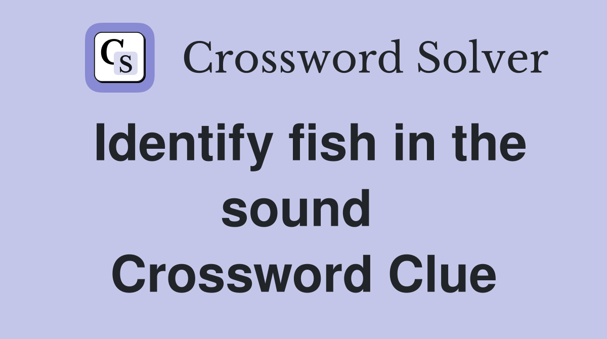 Identify fish in the sound  Crossword Clue