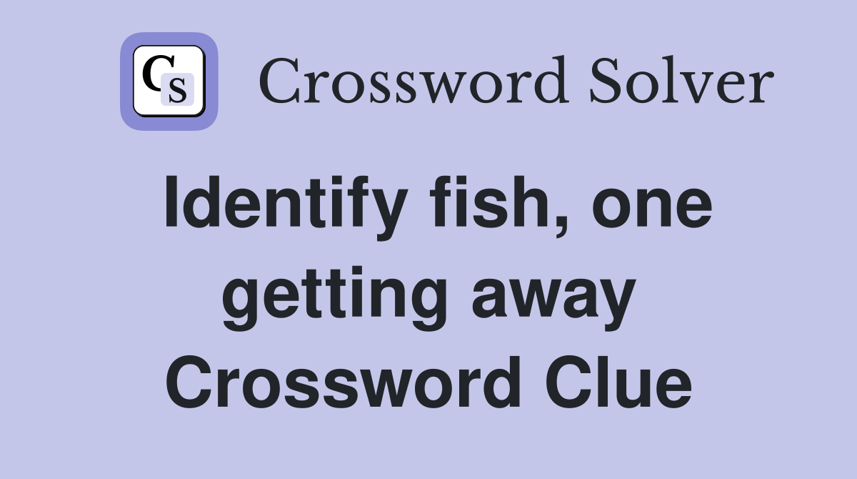 Identify fish, one getting away Crossword Clue