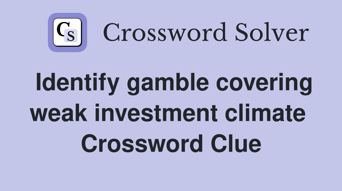 Identify gamble covering weak investment climate  Crossword Clue
