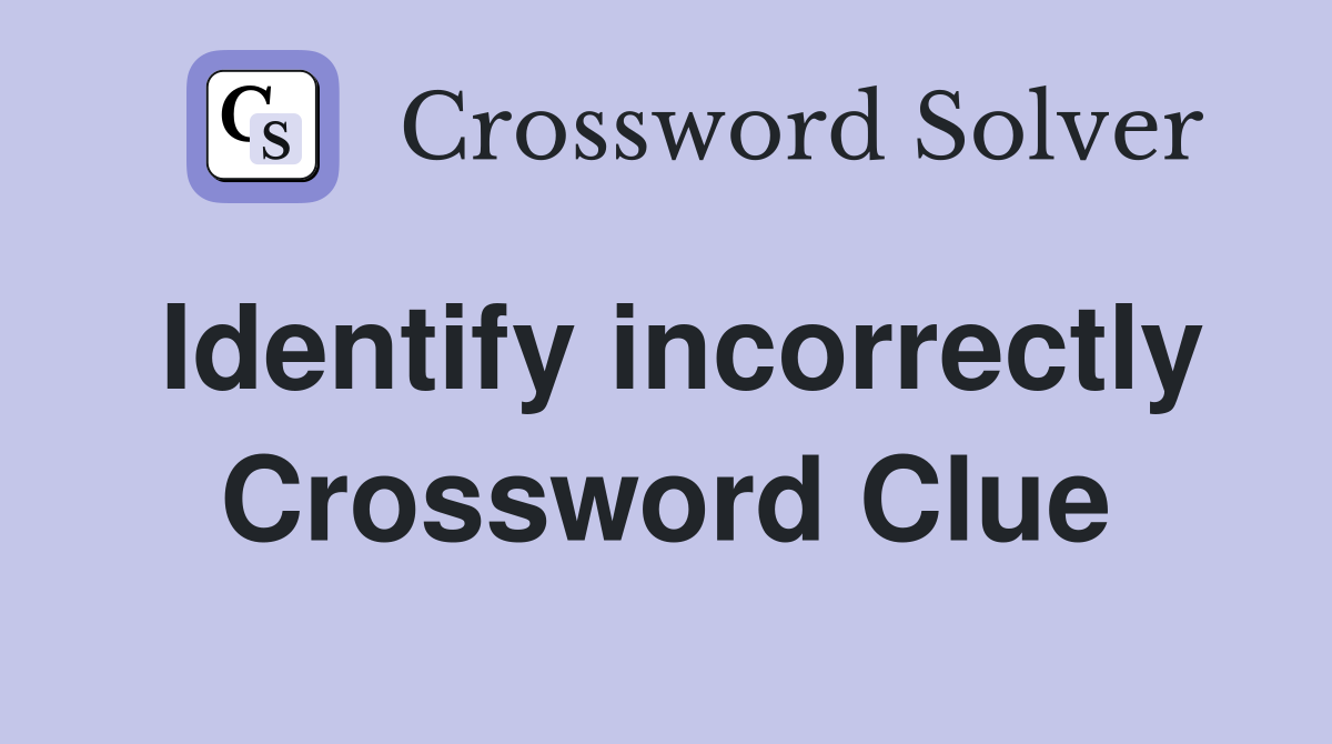 Identify incorrectly Crossword Clue