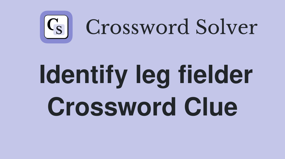 Identify leg fielder Crossword Clue
