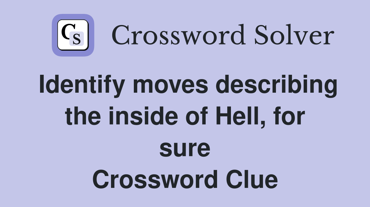 Identify moves describing the inside of Hell, for sure Crossword Clue