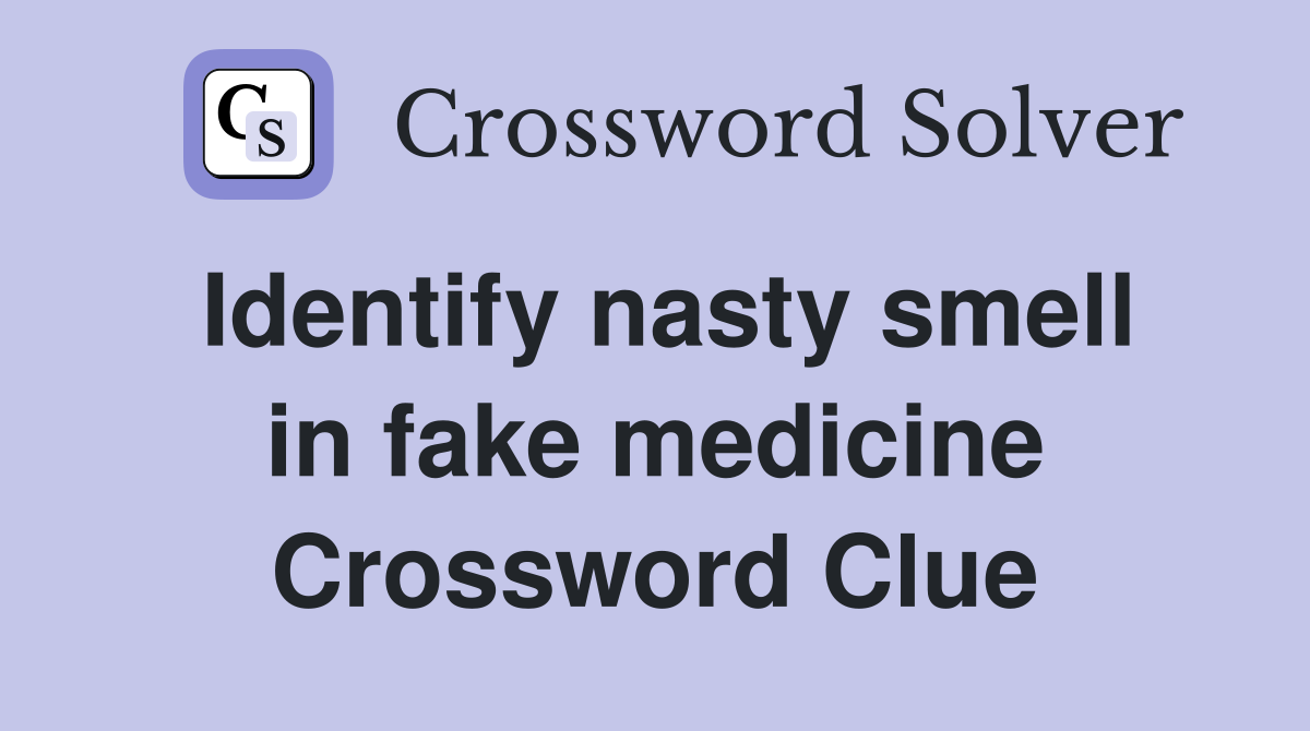 Identify nasty smell in fake medicine Crossword Clue