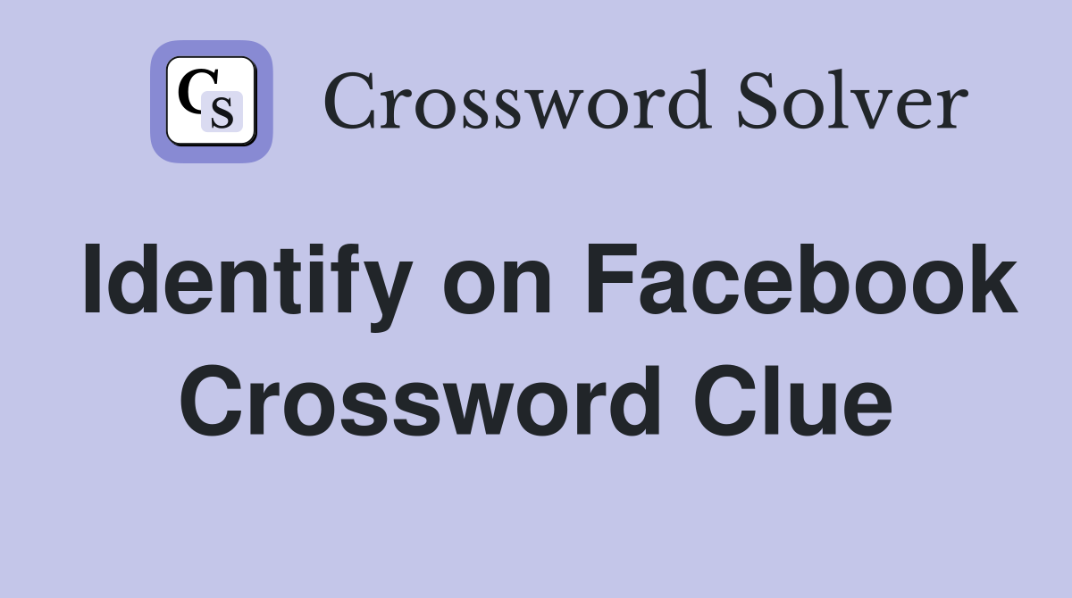 Identify on Facebook Crossword Clue