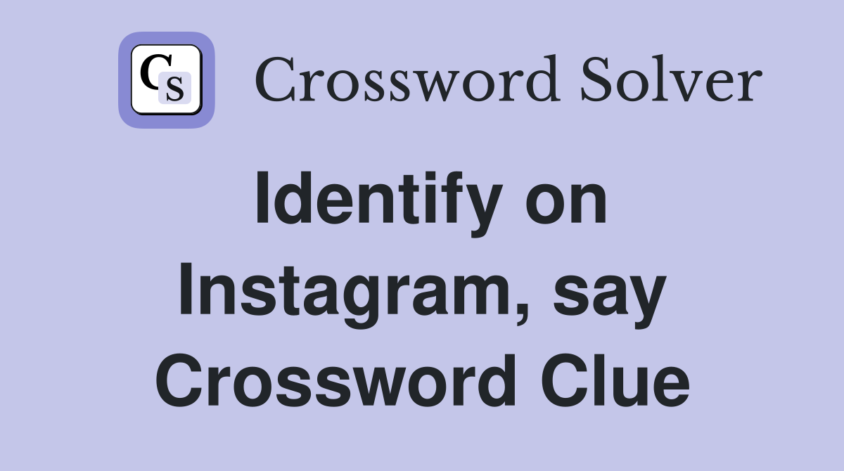 Identify on Instagram, say Crossword Clue