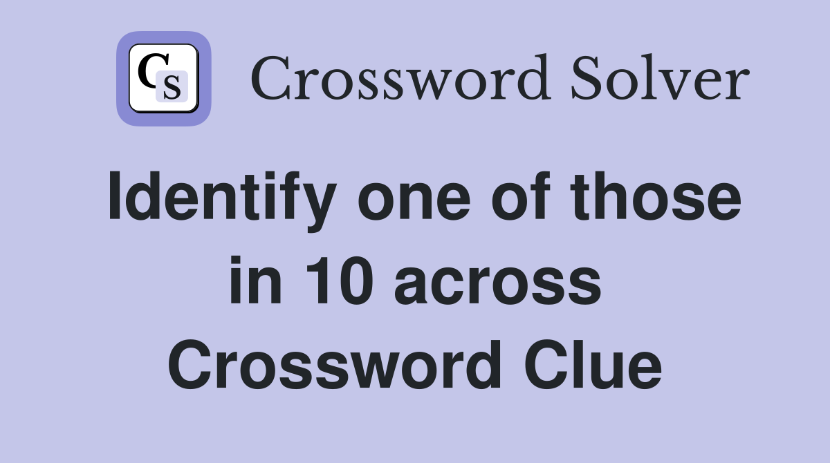 Identify one of those in 10 across Crossword Clue