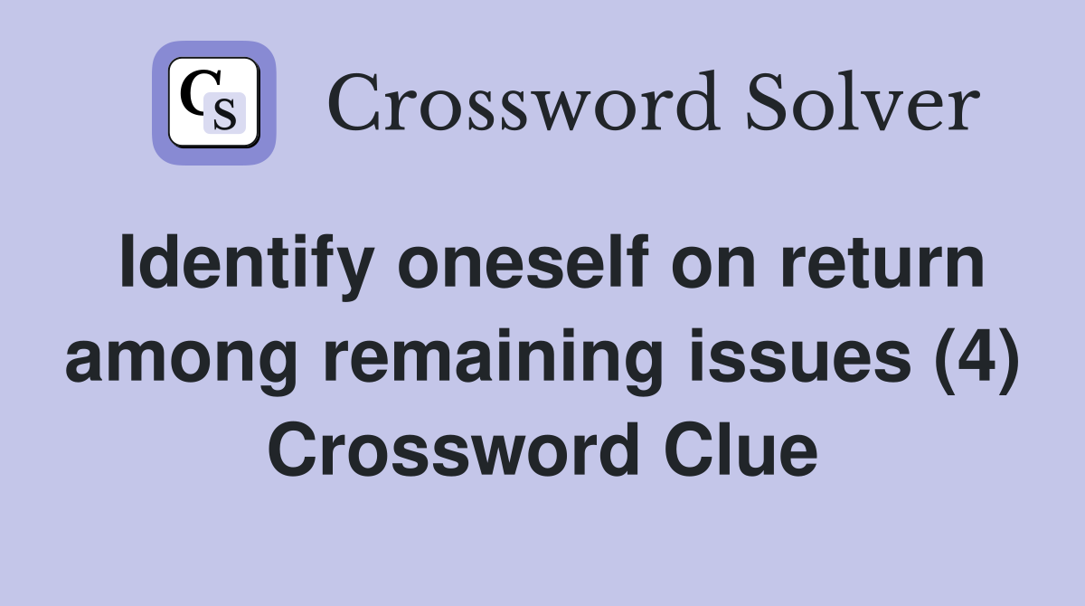 Identify oneself on return among remaining issues (4) Crossword Clue