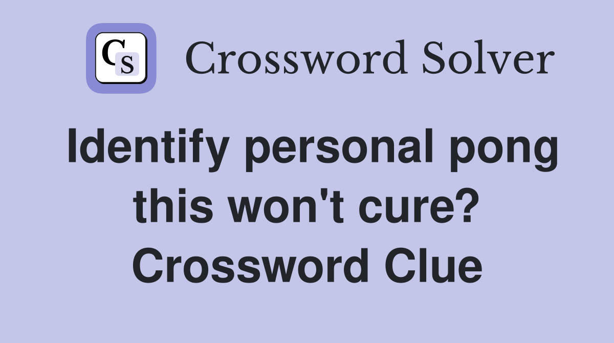 Identify personal pong this won't cure? Crossword Clue