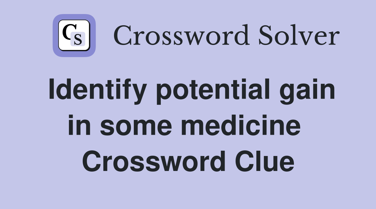 Identify potential gain in some medicine  Crossword Clue