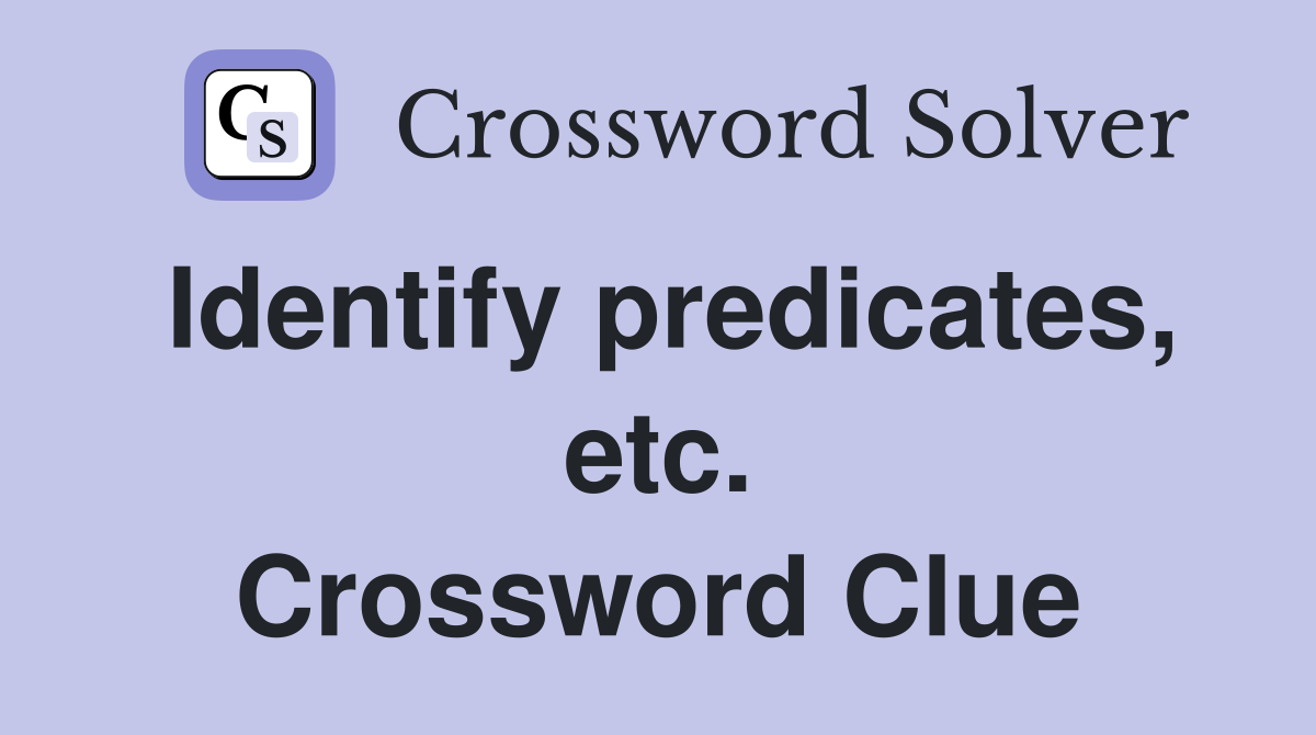 Identify predicates, etc. Crossword Clue