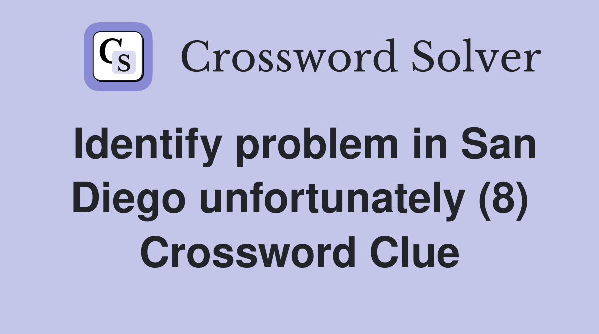 Identify problem in San Diego unfortunately (8) Crossword Clue