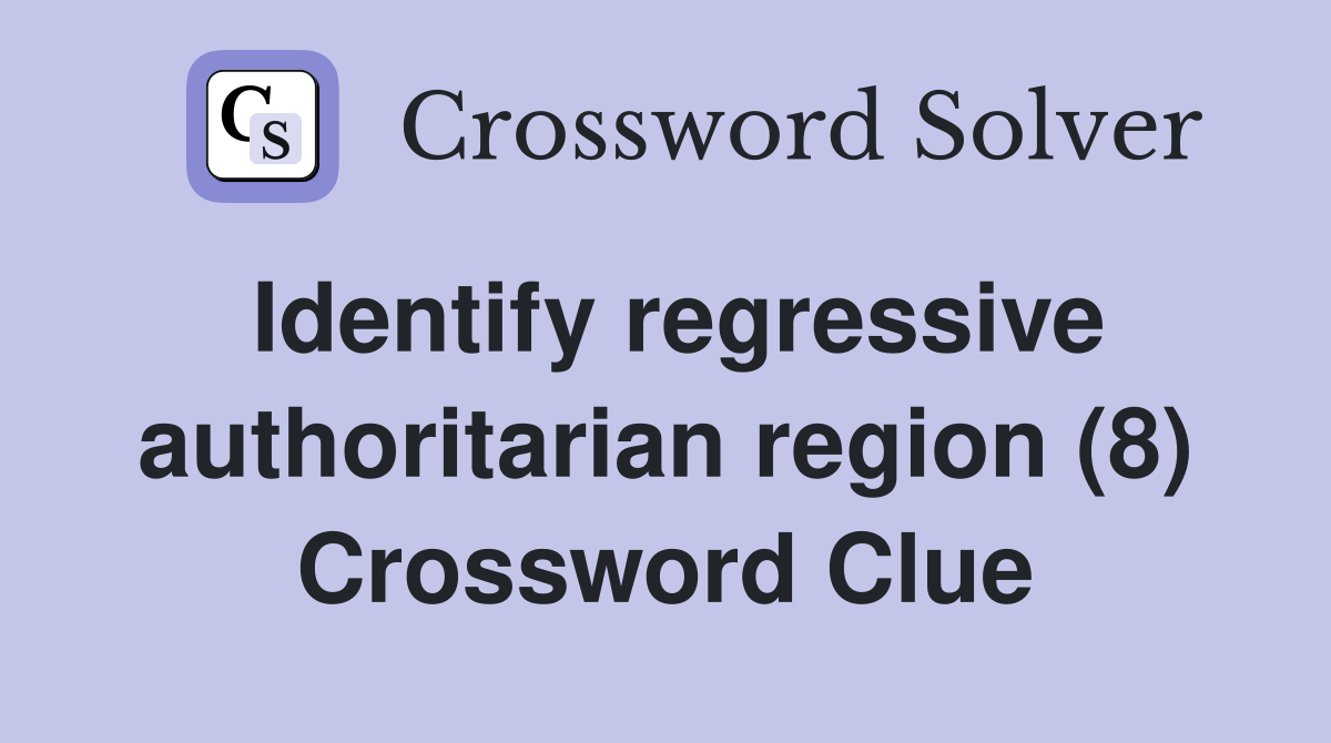 Identify regressive authoritarian region (8) Crossword Clue