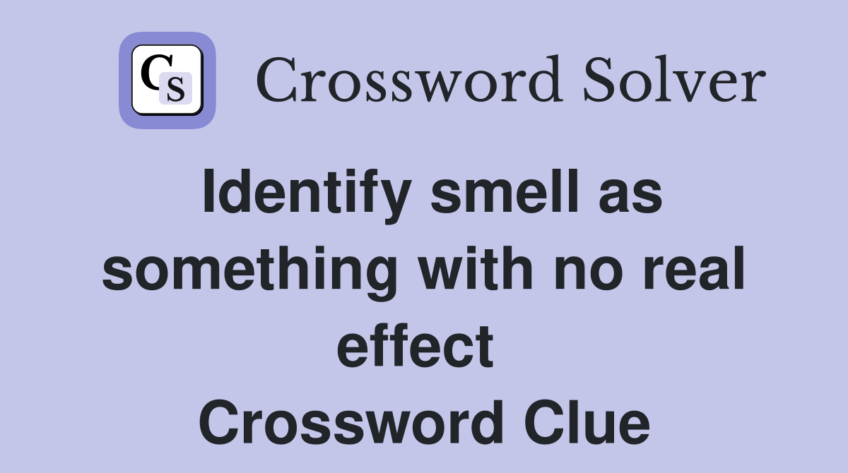 Identify smell as something with no real effect  Crossword Clue
