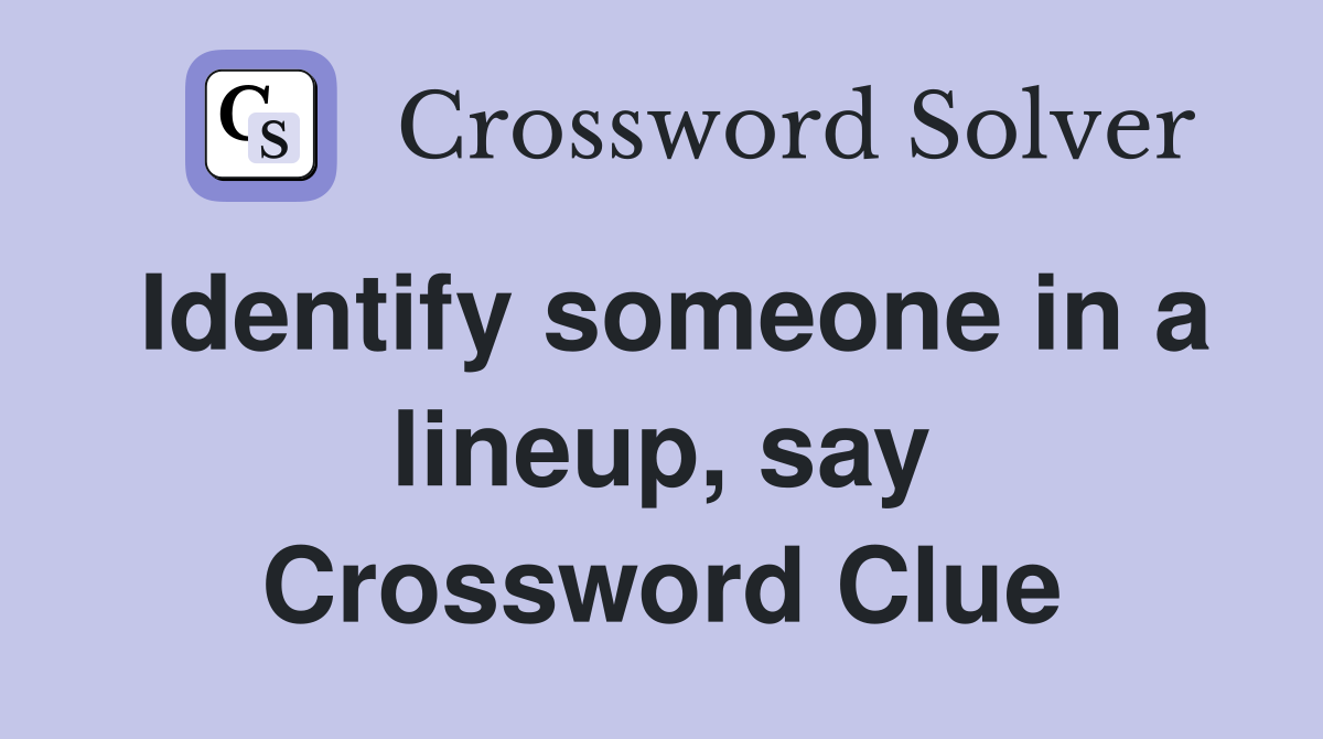 Identify someone in a lineup, say Crossword Clue