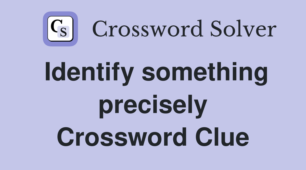 Identify something precisely Crossword Clue