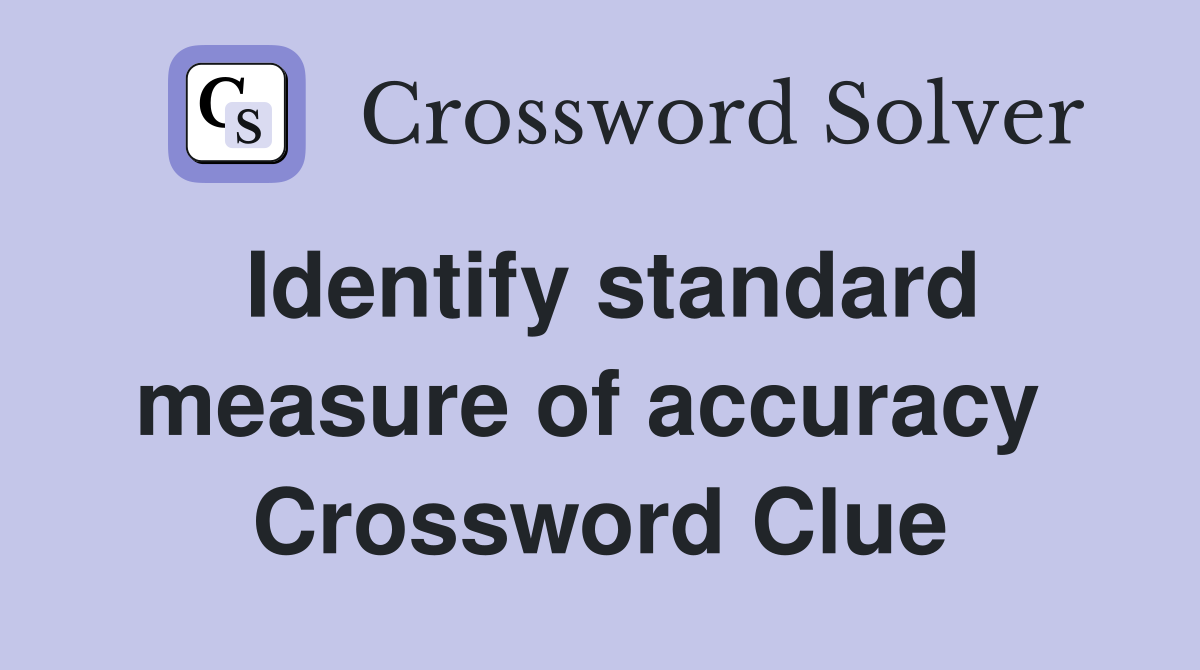 Identify standard measure of accuracy  Crossword Clue