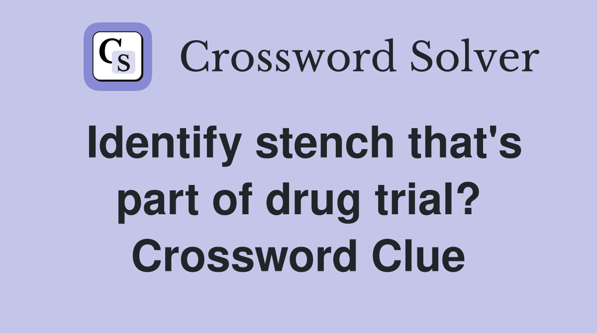 Identify stench that's part of drug trial? Crossword Clue