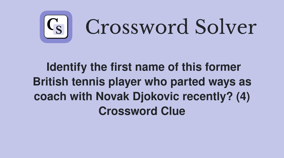 Identify the first name of this former British tennis player who parted ways as coach with Novak Djokovic recently? (4) Crossword Clue