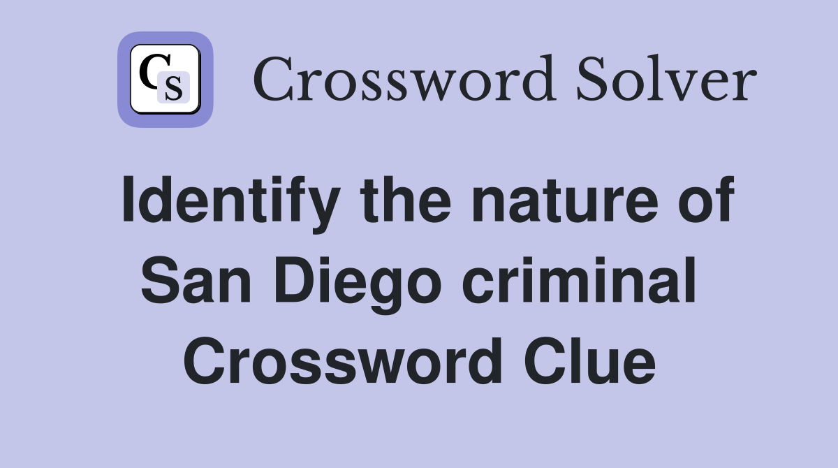 Identify the nature of San Diego criminal Crossword Clue