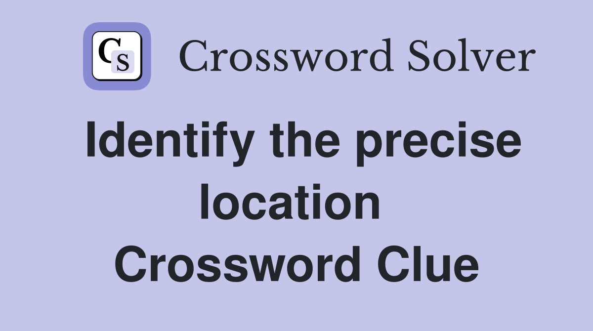 Identify the precise location  Crossword Clue