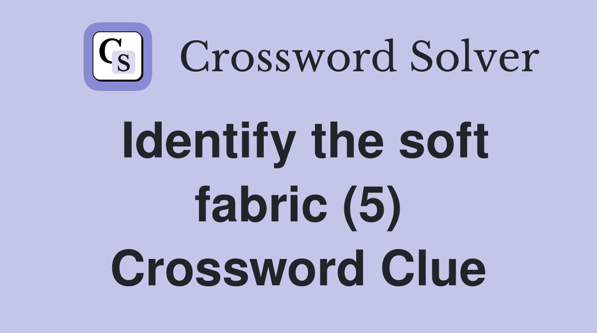 Identify the soft fabric (5) Crossword Clue