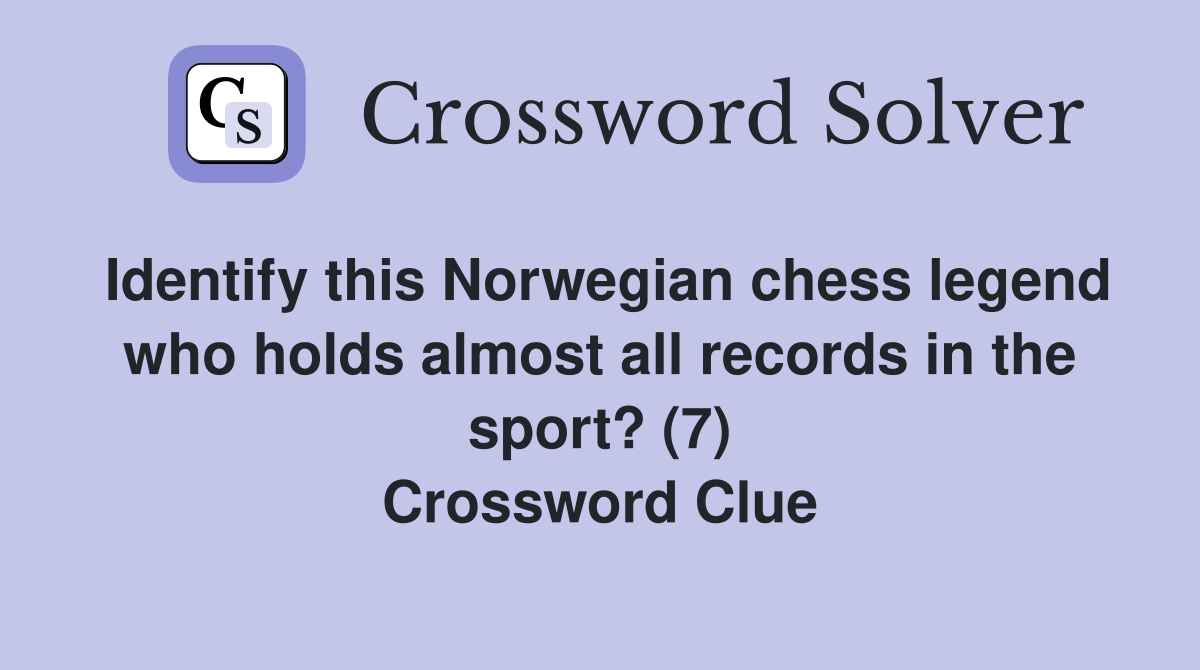 Identify this Norwegian chess legend who holds almost all records in the sport? (7) Crossword Clue