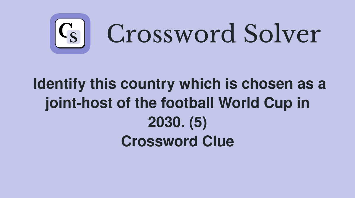 Identify this country which is chosen as a joint-host of the football World Cup in 2030. (5) Crossword Clue