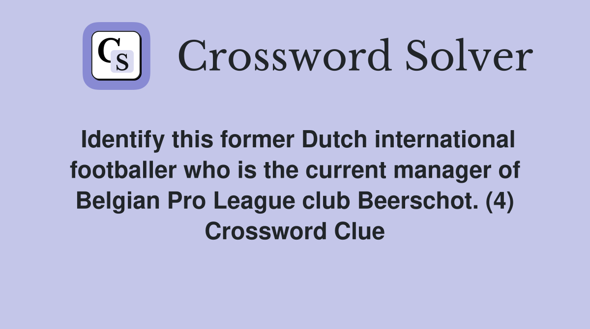 Identify this former Dutch international footballer who is the current manager of Belgian Pro League club Beerschot. (4) Crossword Clue