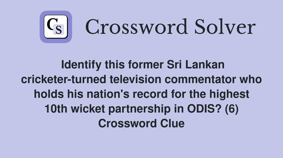 Identify this former Sri Lankan cricketer-turned television commentator who holds his nation's record for the highest 10th wicket partnership in ODIS? (6) Crossword Clue